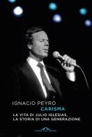 Carisma. La vita di Julio Iglesias, la storia di una generazione di Ignacio Peyró edito da Ponte alle Grazie