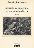 Storielle campagnole di un mondo che fu di Antonio Scuccimarra edito da BooksprintEdizioni