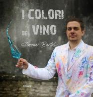 I colori del vino. Ediz. illustrata di Simone Bartoli edito da Settegiorni Editore