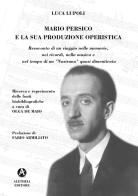 Mario Persico e la sua produzione operistica. Ediz. illustrata di Luca Lupoli edito da Aletheia Editore