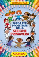 Guida per progettare nella sezione primavera. Per la Scuola dell'infanzia di Giacomo De Maio edito da Marius