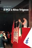 Il PCI a Riva Trigoso. Una grande storia locale di Silvio Rezzano edito da Edizioni Epoké