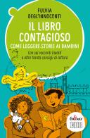 Il libro contagioso. Come leggere storie ai bambini. Con sei racconti inediti e oltre trenta consigli di lettura di Fulvia Degl'Innocenti edito da EDB