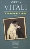 A cantare fu il cane di Andrea Vitali edito da Garzanti