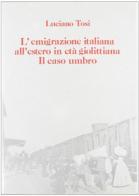 L' emigrazione italiana all'estero in età giolittiana. Il caso umbro di Luciano Tosi edito da Olschki