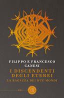 I discendenti degli Eterei. La ragazza dei due mondi di Filippo Canesi, Francesco Canesi edito da bookabook