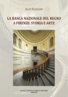 La Banca Nazionale del Regno a Firenze: storia e arte. Ediz. illustrata di Aldo Sgarano edito da Pontecorboli Editore