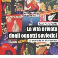 La vita privata degli oggetti sovietici. 25 storie da un altro mondo di G. Piero Piretto edito da Sironi
