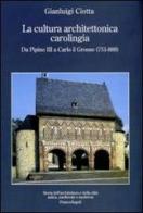 La cultura architettonica carolingia. Da Pipino III a Carlo il Grosso (751-888) di Gianluigi Ciotta edito da Franco Angeli