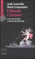 I filosofi e l'amore. L'eros da Socrate a Simone de Beauvoir di Aude Lancelin, Marie Lemonnier edito da Raffaello Cortina Editore