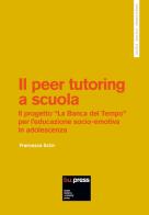 Il peer tutoring a scuola. Il progetto «La Banca del Tempo» per l'educazione socio-emotiva in adolescenza di Francesca Schir edito da Bozen-Bolzano University Press