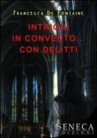 Intrighi in convento... Con delitti di Francesca De Fontaine edito da Seneca Edizioni