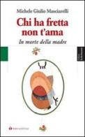 Chi ha fretta non t'ama. In morte della madre di Michele Giulio Masciarelli edito da Tau