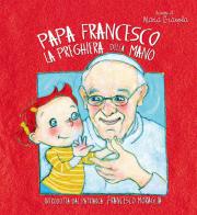 La preghiera della mano di Francesco (Jorge Mario Bergoglio) edito da Marcianum Press
