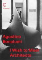 Agostino Bonalumi. I wish to meet architects. Ediz. illustrata di Marco Meneguzzo edito da Mousse Magazine & Publishing