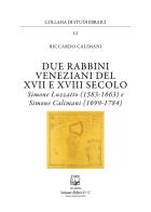 Due rabbini veneziani del XVII e XVIII SECOLO. Simone Luzzato (1583-1663) e Simone Calimani (1699-1784) di Riccardo Calimani edito da Belforte Salomone