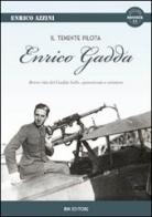 Il tenente pilota Enrico Gadda. Breve vita del Gadda bello, spensierato e aviatore di Enrico Azzini edito da IBN