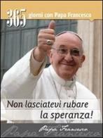 Non lasciatevi rubare la speranza! 365 giorni con Papa Francesco di Francesco (Jorge Mario Bergoglio) edito da Art