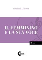 Il femminino e la sua voce di Antonella Lucchini edito da Il Seme Bianco
