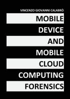 Mobile device and mobile cloud computing forensics di Vincenzo Giovanni Calabrò edito da StreetLib