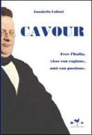 Cavour. Fece l'Italia, visse con ragione, amò con passione di Annabella Cabiati edito da Edizioni Anordest