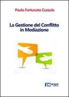 La gestione del conflitto in mediazione vol.1 di Paolo Fortunato Cuzzola edito da Primiceri Editore