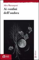 Ai confini dell'ombra di Afra Marangoni edito da MdS Editore