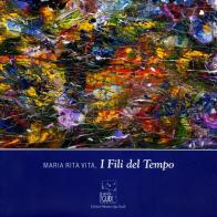 Maria Rita Vita, i fili del tempo. Ediz. illustrata edito da Edizioni Museo Ugo Guidi