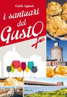 I santuari del gusto. Viaggio in provincia di Pavia alla scoperta dei suoi tesori storici e enogastronomici di Carlo Aguzzi edito da Publicenter