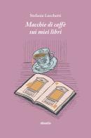 Macchie di caffè sui miei libri di Stefania Lucchetti edito da Gruppo Albatros Il Filo