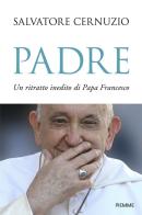 Padre. Un ritratto inedito di Papa Francesco di Salvatore Cernuzio edito da Piemme