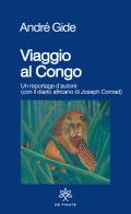 Viaggio al Congo. Un reportage d'autore (con il diario africano di Joseph Conrad) di André Gide, Joseph Conrad edito da De Piante Editore