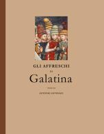 Gli affreschi di Galatina. Saggio di storia e filosofia dell'arte. Ediz. illustrata di Antonio Antonaci edito da Editrice Salentina