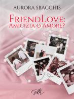 Amicizia o amore? Friendlove di Aurora Sbacchis edito da Read & Love
