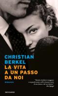 La vita a un passo da noi di Christian Berkel edito da Mondadori