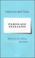 Parolaio italiano. Dieci anni di cultura (e incultura) nazionale di Pierluigi Battista edito da Rizzoli