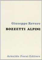 Bozzetti alpini. Asti, Susa, Chieri, Ivrea, Vercelli (rist. anast. Genova, 1857) di Giuseppe Revere edito da Forni