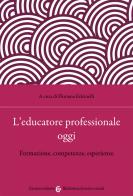L' educatore professionale oggi. Formazione, competenze, esperienze edito da Carocci