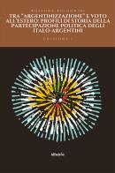 Tra «argentinizzazione» e voto all'estero: profili di storia della partecipazione politica degli italo-argentini di Rosanna Bolognini edito da Gruppo Albatros Il Filo