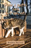 Dove i gatti son presidenti di Andrea Selvini edito da Youcanprint