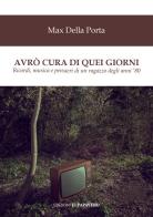 Avrò cura di quei giorni. Ricordi, musica e pensieri di un ragazzo degli anni '80 di Max Della Porta edito da Edizioni Il Papavero
