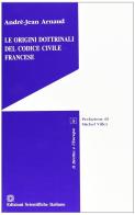 Le origini dottrinali del Codice civile francese di André-Jean Arnaud edito da Edizioni Scientifiche Italiane
