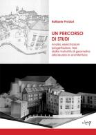 Un percorso di studi. Analisi, esercitazioni, progettazioni, tesi: dalla maturità di geometra alla laurea in architettura di Raffaele Pividori edito da CLEUP