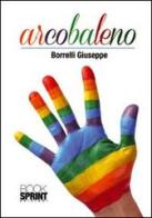 Arcobaleno di Giuseppe Borrelli edito da Booksprint