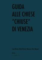 Guida alle chiese «chiuse» di Venezia di Sara Marini, Micol Roversi Monaco, Elisa Monaci edito da Libria