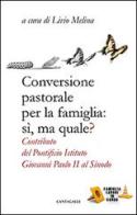 Conversione pastorale per la famiglia: si ma quale? Contributo del Pontificio Istituto Giovanni Paolo II al Sinodo edito da Cantagalli