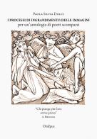 I processi di ingrandimento delle immagini per un'antologia di poeti scomparsi di Paola Silvia Dolci edito da Oedipus