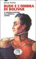 Bush e l'ombra di Bolivar. Il neobolivarismo in America latina di Ennio Polito edito da Datanews