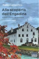 Alla scoperta dell'Engadina. Itinerari d'arte e architettura di Matteo Lampertico edito da Marinotti