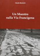 Un maestro sulla via Francigena di Claudio Manduchi edito da SBC Edizioni
